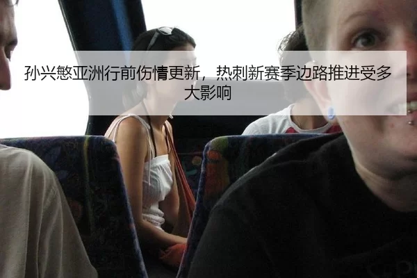 sun-xing-min-ya-zhou-xing-qian-shang-qing-geng-xin-re-ci-xin-sai-ji-bian-lu-tui-jin-shou-duo-da-ying-xiang-2-315.jpg